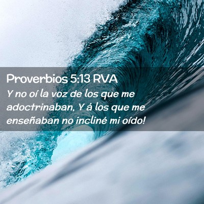 Picture 02 - Proverbios 5:13 RVA - Y no oí la voz de los que me adoctrinaban, Y á - Bible Verse Picture