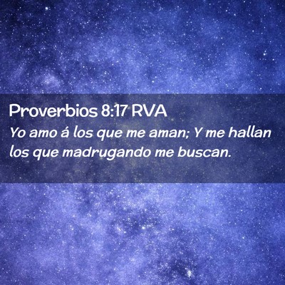 Picture 02 - Proverbios 8:17 RVA - Yo amo á los que me aman; Y me hallan los que - Bible Verse Picture