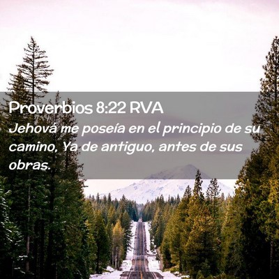 Picture 02 - Proverbios 8:22 RVA - Jehová me poseía en el principio de su camino, - Bible Verse Picture