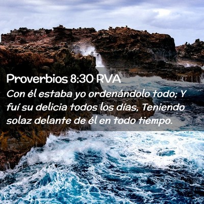 Picture 02 - Proverbios 8:30 RVA - Con él estaba yo ordenándolo todo; Y fuí su - Bible Verse Picture