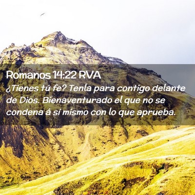 Picture 02 - Romanos 14:22 RVA - ¿Tienes tú fe? Tenla para contigo delante de - Bible Verse Picture