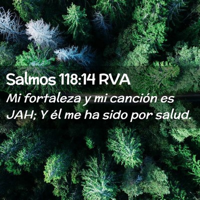 Picture 02 - Salmos 118:14 RVA - Mi fortaleza y mi canción es JAH; Y él me ha - Bible Verse Picture