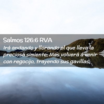 Picture 02 - Salmos 126:6 RVA - Irá andando y llorando el que lleva la preciosa - Bible Verse Picture