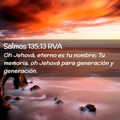 Picture 02 - Salmos 135:13 RVA - Oh Jehová, eterno es tu nombre; Tu memoria, oh - Bible Verse Picture