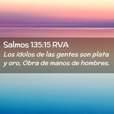 Picture 02 - Salmos 135:15 RVA - Los ídolos de las gentes son plata y oro, Obra - Bible Verse Picture