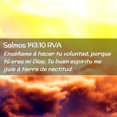 Picture 02 - Salmos 143:10 RVA - Enséñame á hacer tu voluntad, porque tú eres - Bible Verse Picture