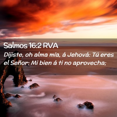 Picture 02 - Salmos 16:2 RVA - Dijiste, oh alma mía, á Jehová: Tú eres el - Bible Verse Picture
