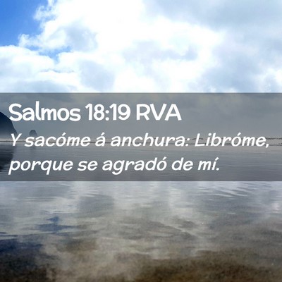 Picture 02 - Salmos 18:19 RVA - Y sacóme á anchura: Libróme, porque se agradó - Bible Verse Picture