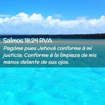 Picture 02 - Salmos 18:24 RVA - Pagóme pues Jehová conforme á mi justicia; - Bible Verse Picture