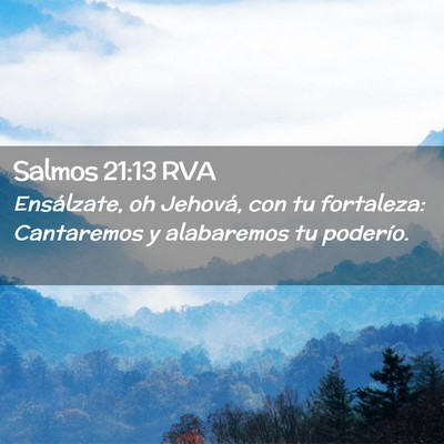Picture 02 - Salmos 21:13 RVA - Ensálzate, oh Jehová, con tu fortaleza: - Bible Verse Picture