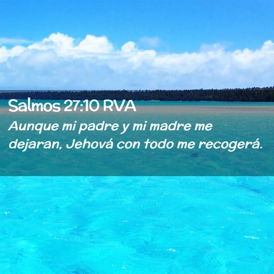 Picture 02 - Salmos 27:10 RVA - Aunque mi padre y mi madre me dejaran, Jehová - Bible Verse Picture