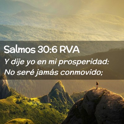 Picture 02 - Salmos 30:6 RVA - Y dije yo en mi prosperidad: No seré jamás - Bible Verse Picture