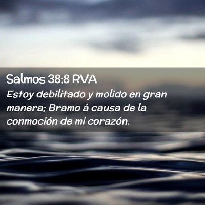 Picture 02 - Salmos 38:8 RVA - Estoy debilitado y molido en gran manera; Bramo - Bible Verse Picture