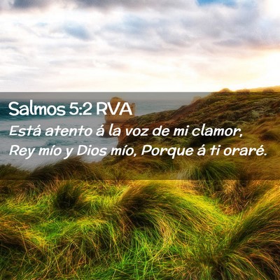 Picture 02 - Salmos 5:2 RVA - Está atento á la voz de mi clamor, Rey mío y - Bible Verse Picture