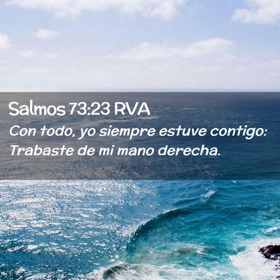 Picture 02 - Salmos 73:23 RVA - Con todo, yo siempre estuve contigo: Trabaste de - Bible Verse Picture