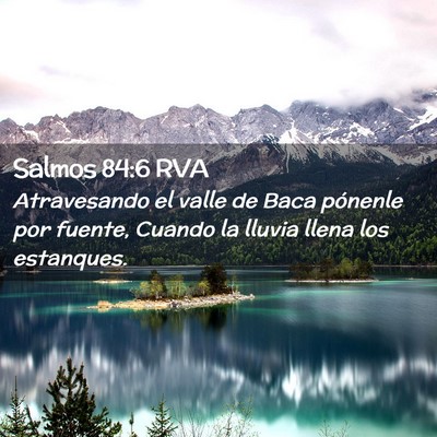 Picture 02 - Salmos 84:6 RVA - Atravesando el valle de Baca pónenle por fuente, - Bible Verse Picture