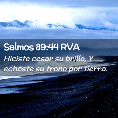 Picture 02 - Salmos 89:44 RVA - Hiciste cesar su brillo, Y echaste su trono por - Bible Verse Picture