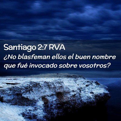 Picture 02 - Santiago 2:7 RVA - ¿No blasfeman ellos el buen nombre que fué - Bible Verse Picture