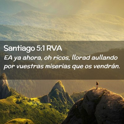 Picture 02 - Santiago 5:1 RVA - EA ya ahora, oh ricos, llorad aullando por - Bible Verse Picture