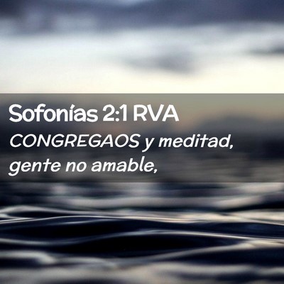 Picture 02 - Sofonías 2:1 RVA - CONGREGAOS y meditad, gente no - Bible Verse Picture