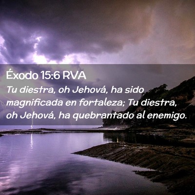 Picture 02 - Éxodo 15:6 RVA - Tu diestra, oh Jehová, ha sido magnificada en - Bible Verse Picture
