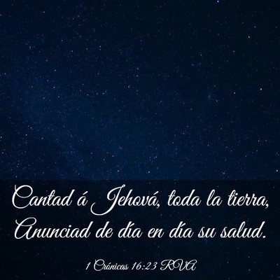 Picture 03 - 1 Crónicas 16:23 RVA - Cantad á Jehová, toda la tierra, Anunciad de - Bible Verse Picture
