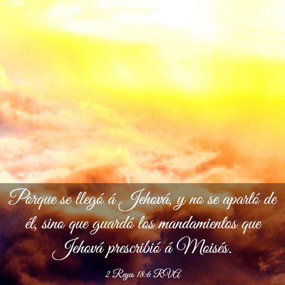 Picture 03 - 2 Reyes 18:6 RVA - Porque se llegó á Jehová, y no se apartó de - Bible Verse Picture