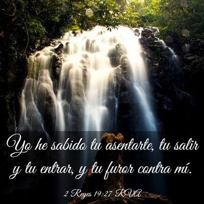 Picture 03 - 2 Reyes 19:27 RVA - Yo he sabido tu asentarte, tu salir y tu entrar, - Bible Verse Picture