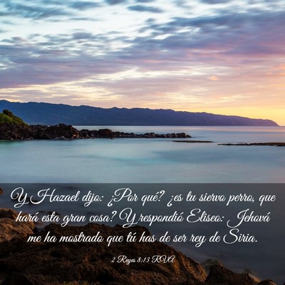 Picture 03 - 2 Reyes 8:13 RVA - Y Hazael dijo: ¿Por qué? ¿es tu siervo perro, - Bible Verse Picture