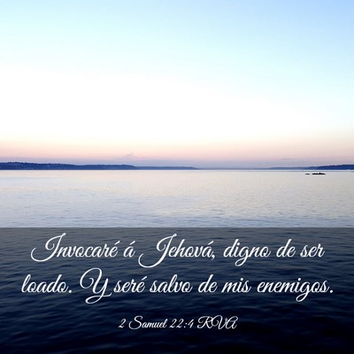 Picture 03 - 2 Samuel 22:4 RVA - Invocaré á Jehová, digno de ser loado. Y seré - Bible Verse Picture