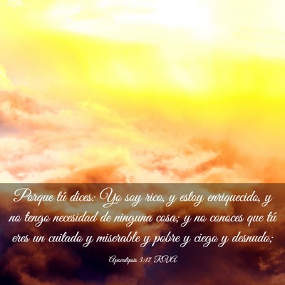 Picture 03 - Apocalipsis 3:17 RVA - Porque tú dices: Yo soy rico, y estoy - Bible Verse Picture