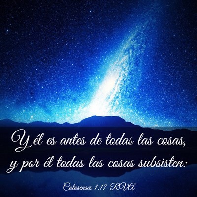 Picture 03 - Colosenses 1:17 RVA - Y él es antes de todas las cosas, y por él - Bible Verse Picture