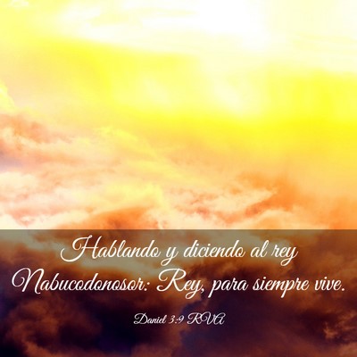 Picture 03 - Daniel 3:9 RVA - Hablando y diciendo al rey Nabucodonosor: Rey, - Bible Verse Picture