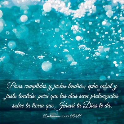 Picture 03 - Deuteronomio 25:15 RVA - Pesas cumplidas y justas tendrás; epha cabal y - Bible Verse Picture