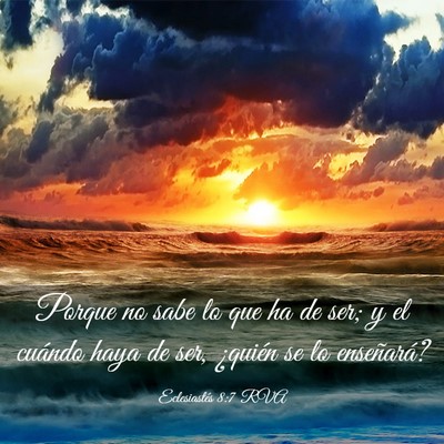 Picture 03 - Eclesiastés 8:7 RVA - Porque no sabe lo que ha de ser; y el cuándo - Bible Verse Picture