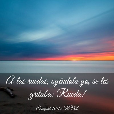Picture 03 - Ezequiel 10:13 RVA - A las ruedas, oyéndolo yo, se les gritaba: - Bible Verse Picture