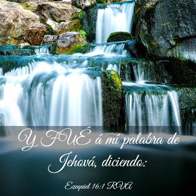 Picture 03 - Ezequiel 16:1 RVA - Y FUÉ á mí palabra de Jehová, - Bible Verse Picture