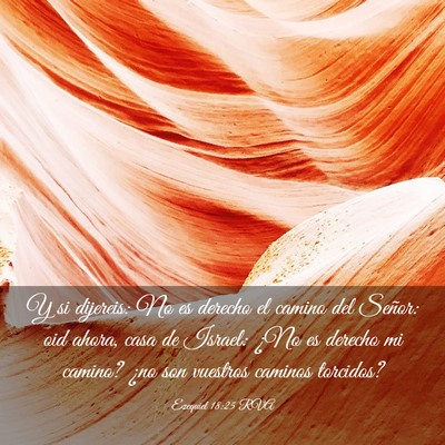 Picture 03 - Ezequiel 18:25 RVA - Y si dijereis: No es derecho el camino del - Bible Verse Picture