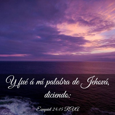 Picture 03 - Ezequiel 24:15 RVA - Y fué á mí palabra de Jehová, - Bible Verse Picture