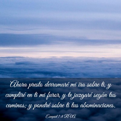 Picture 03 - Ezequiel 7:8 RVA - Ahora presto derramaré mi ira sobre ti, y - Bible Verse Picture