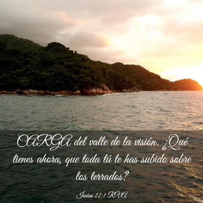 Picture 03 - Isaías 22:1 RVA - CARGA del valle de la visión. ¿Qué tienes - Bible Verse Picture