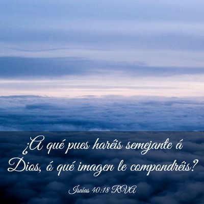 Picture 03 - Isaías 40:18 RVA - ¿A qué pues haréis semejante á Dios, ó qué - Bible Verse Picture