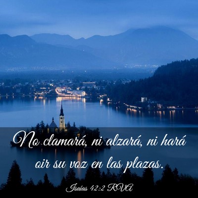 Picture 03 - Isaías 42:2 RVA - No clamará, ni alzará, ni hará oir su voz en - Bible Verse Picture