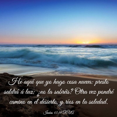 Picture 03 - Isaías 43:19 RVA - He aquí que yo hago cosa nueva: presto saldrá - Bible Verse Picture