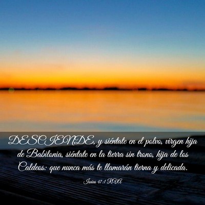 Picture 03 - Isaías 47:1 RVA - DESCIENDE, y siéntate en el polvo, virgen hija - Bible Verse Picture