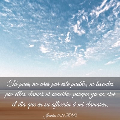 Picture 03 - Jeremías 11:14 RVA - Tú pues, no ores por este pueblo, ni levantes - Bible Verse Picture