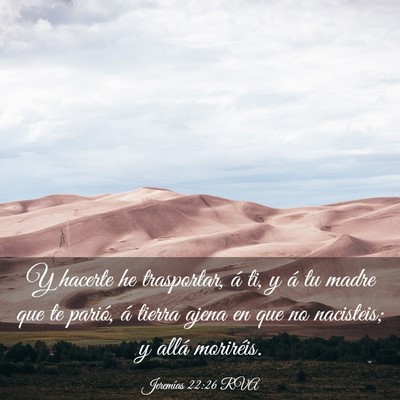 Picture 03 - Jeremías 22:26 RVA - Y hacerte he trasportar, á ti, y á tu madre que - Bible Verse Picture