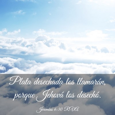 Picture 03 - Jeremías 6:30 RVA - Plata desechada los llamarán, porque Jehová los - Bible Verse Picture