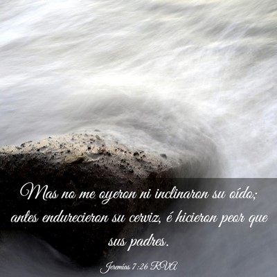 Picture 03 - Jeremías 7:26 RVA - Mas no me oyeron ni inclinaron su oído; antes - Bible Verse Picture
