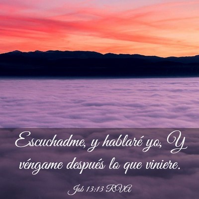 Picture 03 - Job 13:13 RVA - Escuchadme, y hablaré yo, Y véngame después lo - Bible Verse Picture